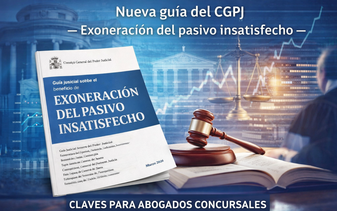 Guía del CGPJ sobre la exoneración del pasivo insatisfecho con los nuevos requisitos del Tribunal Supremo en 2026.